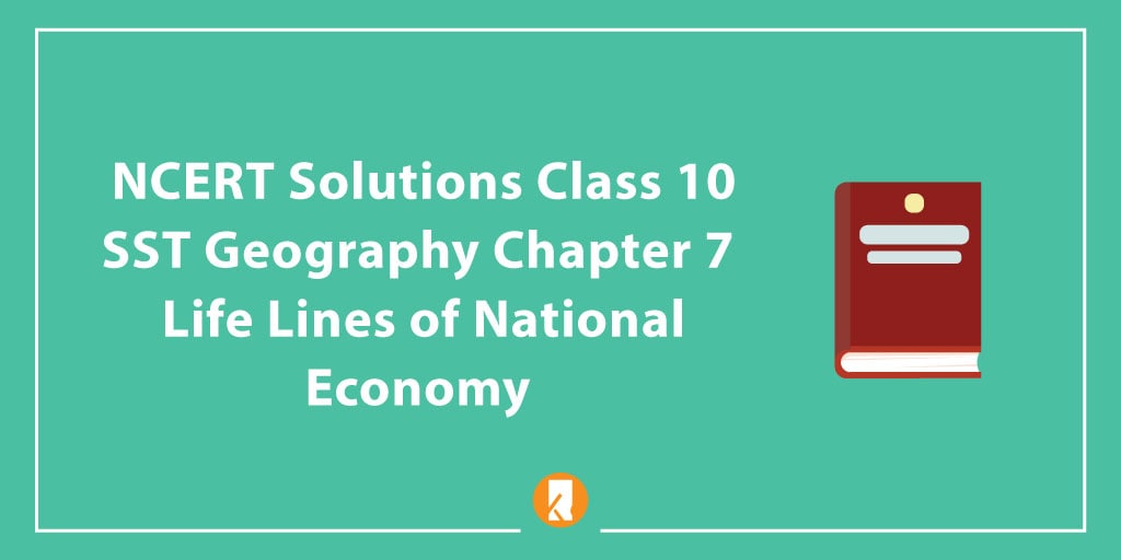 NCERT Solutions Class 10 SST Geography Chapter 7 – Life Lines of National Economy