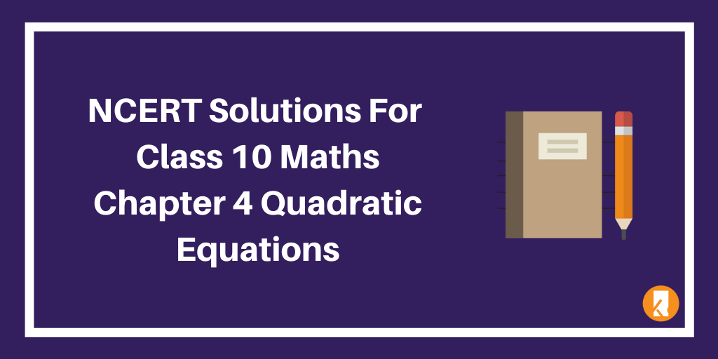 NCERT Solutions for Class 10 Maths Chapter 4 Quadratic Equations
