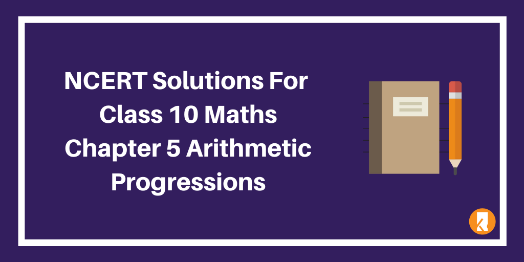 NCERT Solutions For Class 10 Maths Chapter 5 Arithmetic Progressions