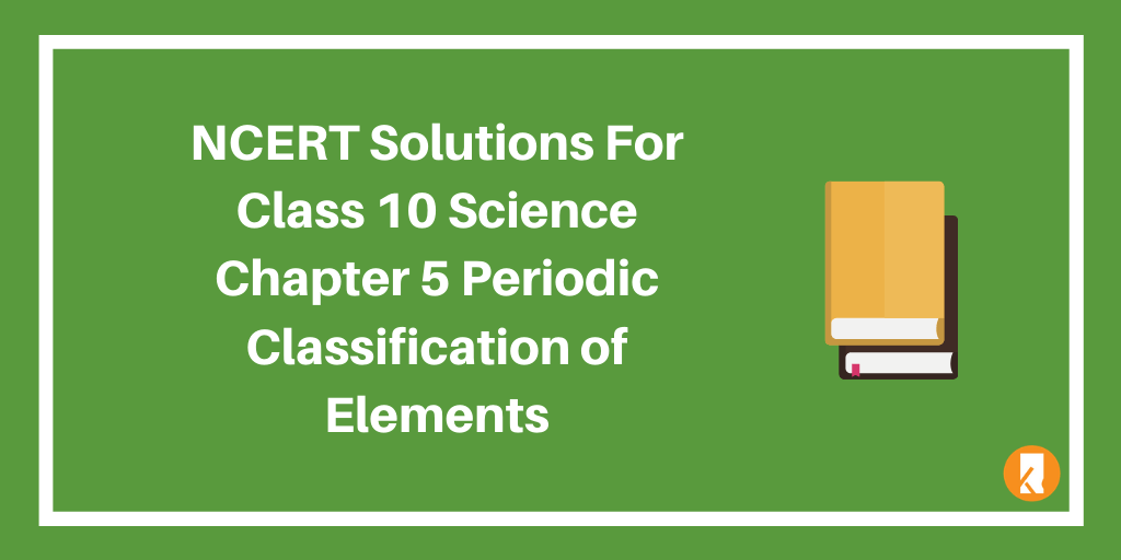 NCERT Solutions for Class 10 Science Chapter 5 Periodic Classification of Elements