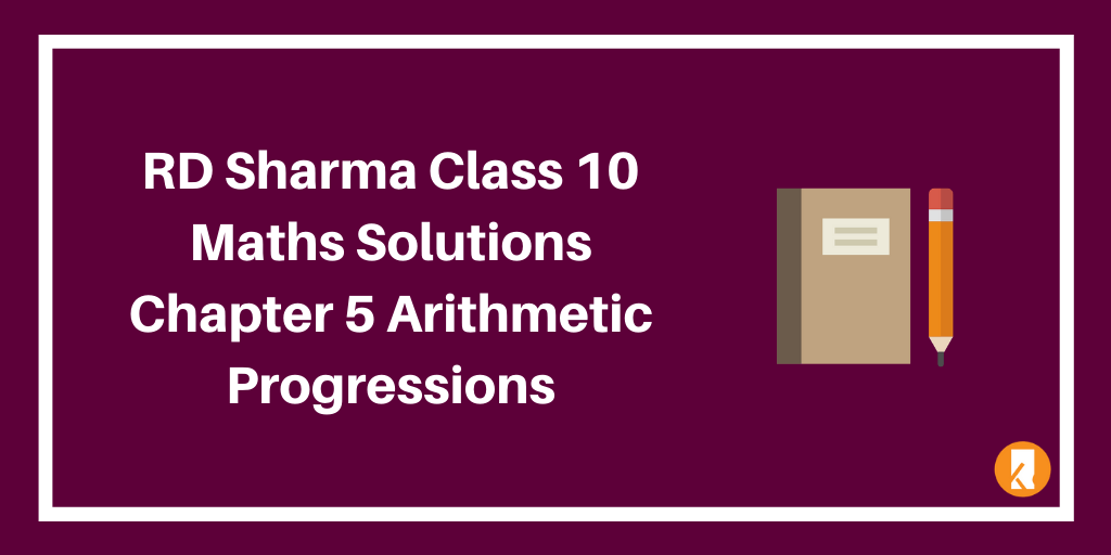 RD Sharma Class 10 Maths Solutions Chapter 5 – Arithmetic Progressions