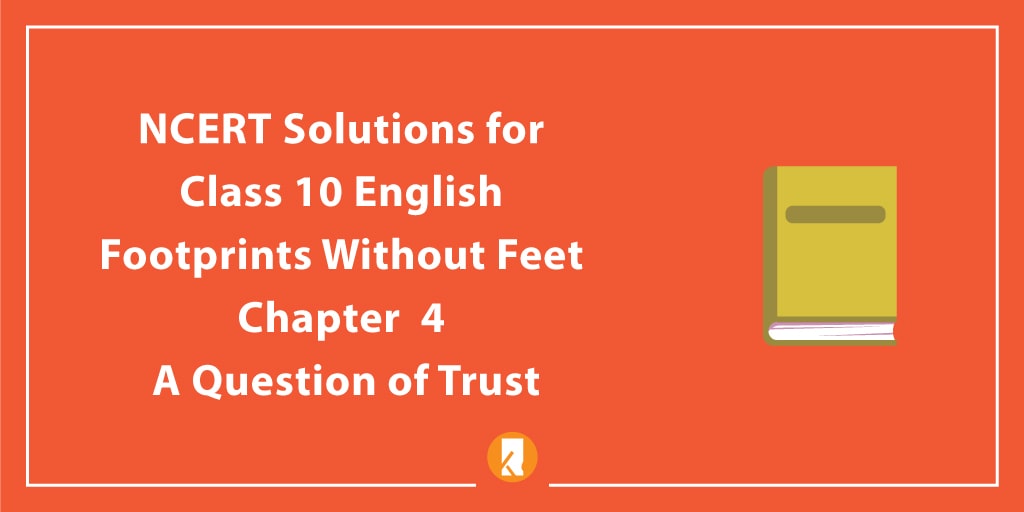 NCERT Solutions for Class 10 English Footprints without Feet Chapter 4 A Question of Trust