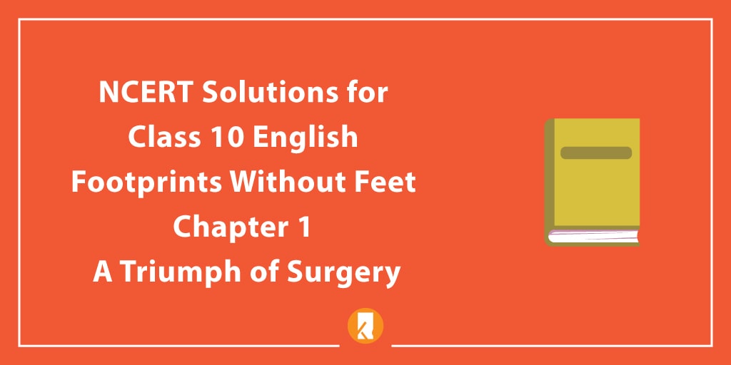 NCERT Solutions for Class 10 English Footprints Without Feet Chapter Chapter 1 A Triumph of Surgery