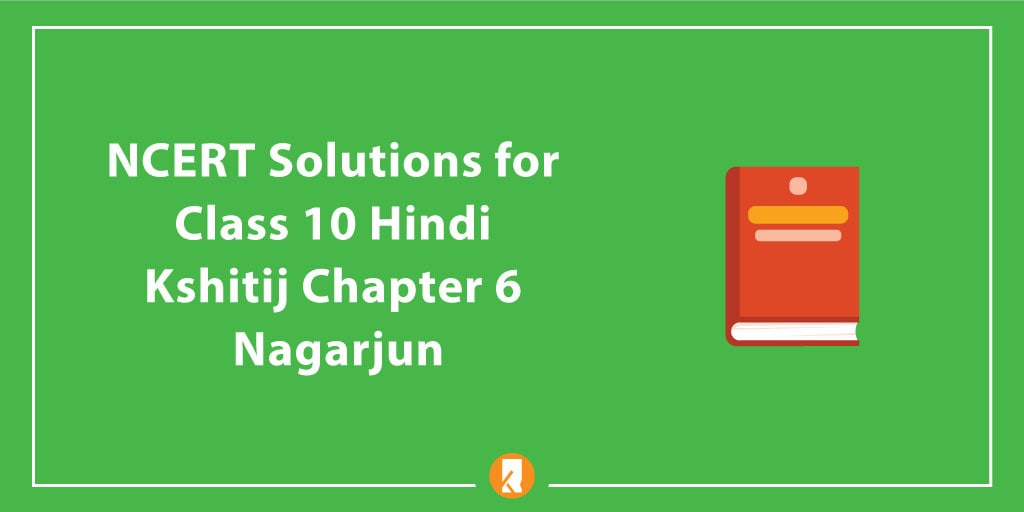 NCERT Solutions for Class 10 Hindi Kshitij Chapter 6 Nagarjun