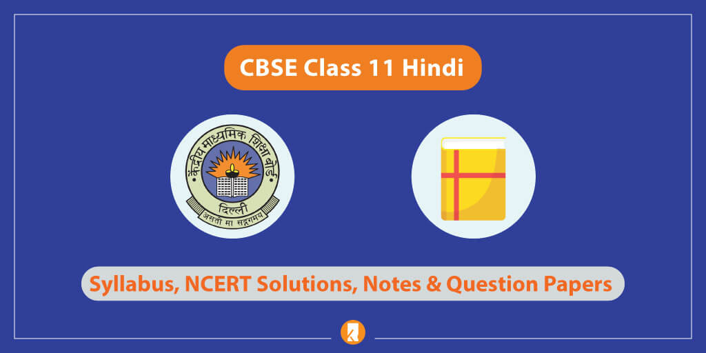 CBSE Class 11 Hindi 2022 For Term 1 & Term 2 – Syllabus, NCERT Solutions, Question Papers, Notes