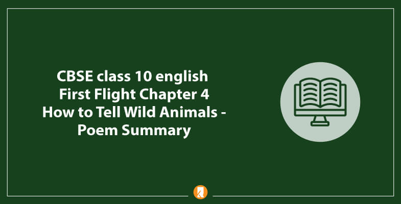 CBSE Class 10 English First Flight Chapter 4 How To Tell Wild Animals Summary CBSE Class 10 English First Flight Chapter 4 How To Tell Wild Animals Summary