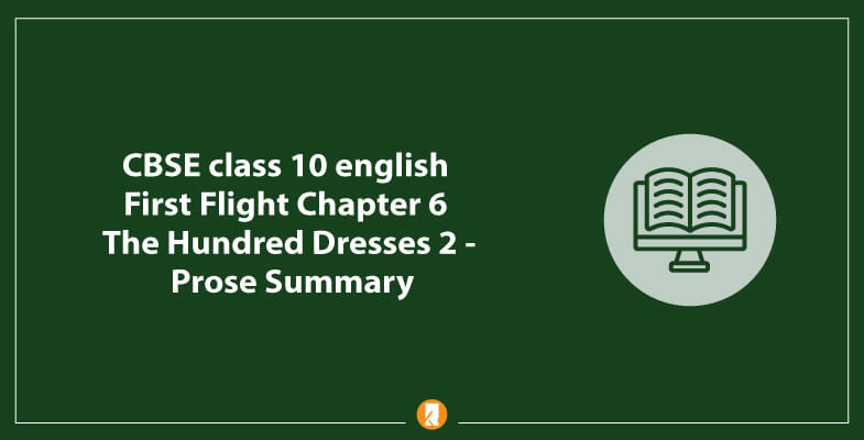 CBSE Class 10 English First Flight Chapter 6 The Hundred Dresses 2 – Prose Summary