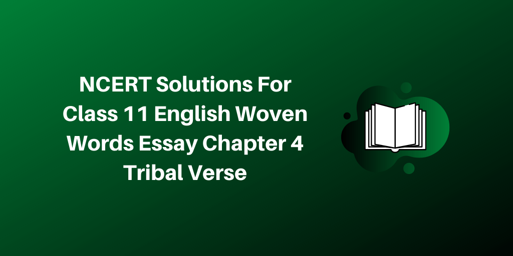 Class 11 English Woven Words Essay NCERT Solutions 2021 For Chapter 4 Tribal Verse