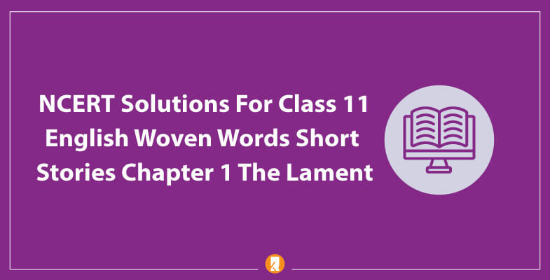Class 11 English Woven Words Short Stories NCERT Solutions For Chapter 1 The Lament