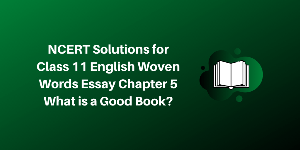 Class 11 English Woven Words Essay NCERT Solutions 2026 for Chapter 5 What is a Good Book?