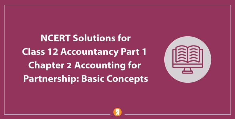 NCERT Solutions for Class 12 Accountancy Part 1 Chapter 2