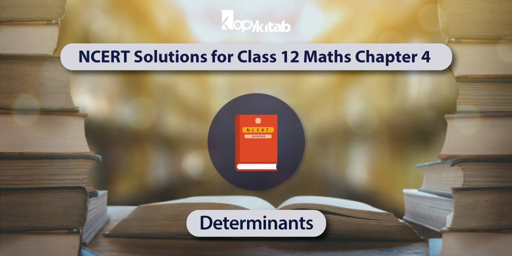 NCERT Solutions for Class 12 Maths Chapter 4 – Determinants  
