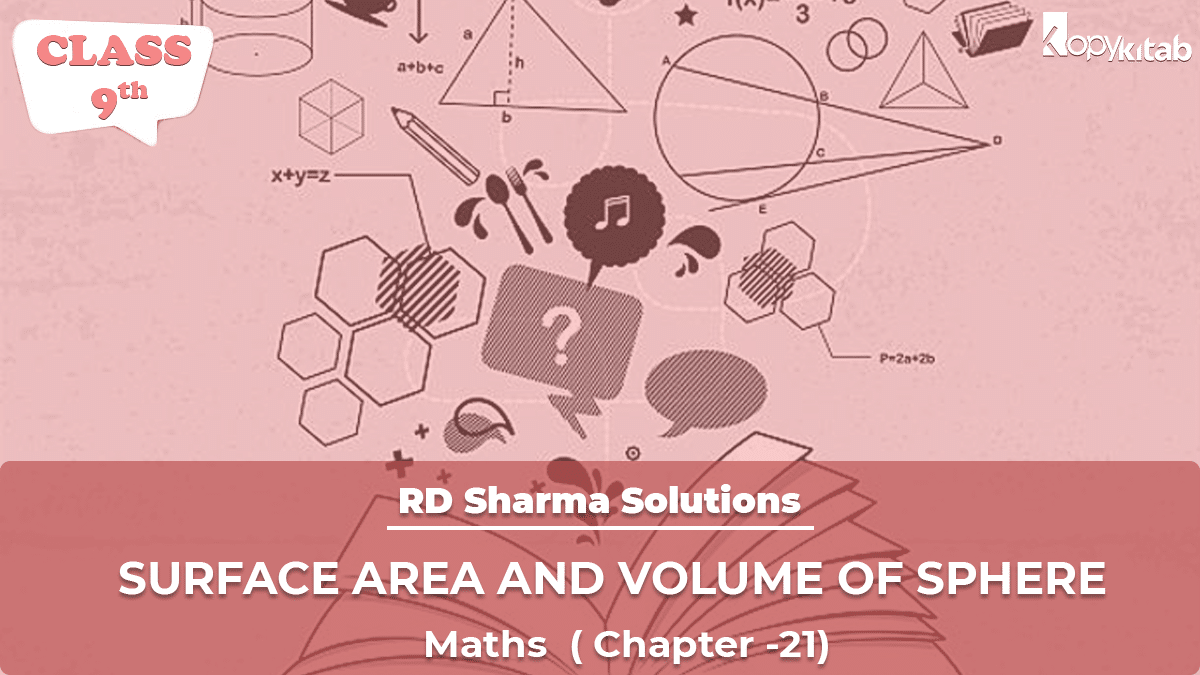 RD Sharma Solutions Class 9 Maths Chapter 21 – Surface Area And Volume of Sphere (Updated for 2021-22)