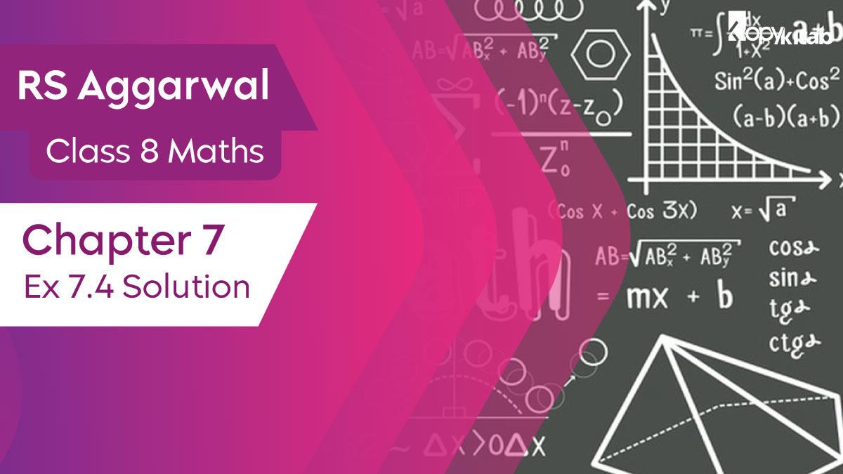 RS Aggarwal Class 8 Maths Chapter 7 Ex 7.4 Solutions 2024 | Download Free PDF