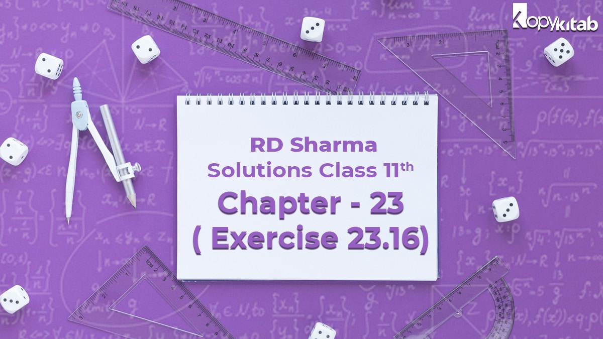 RD Sharma Class 11 Solutions Chapter 23 Exercise 23.16 (Updated for 2021-22)