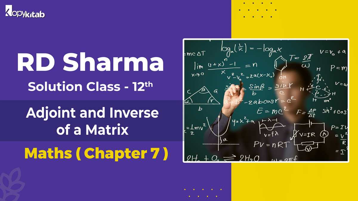RD Sharma Solutions for Class 12 Maths Chapter 7- Adjoint and Inverse of a Matrix (Updated for 2021-22)