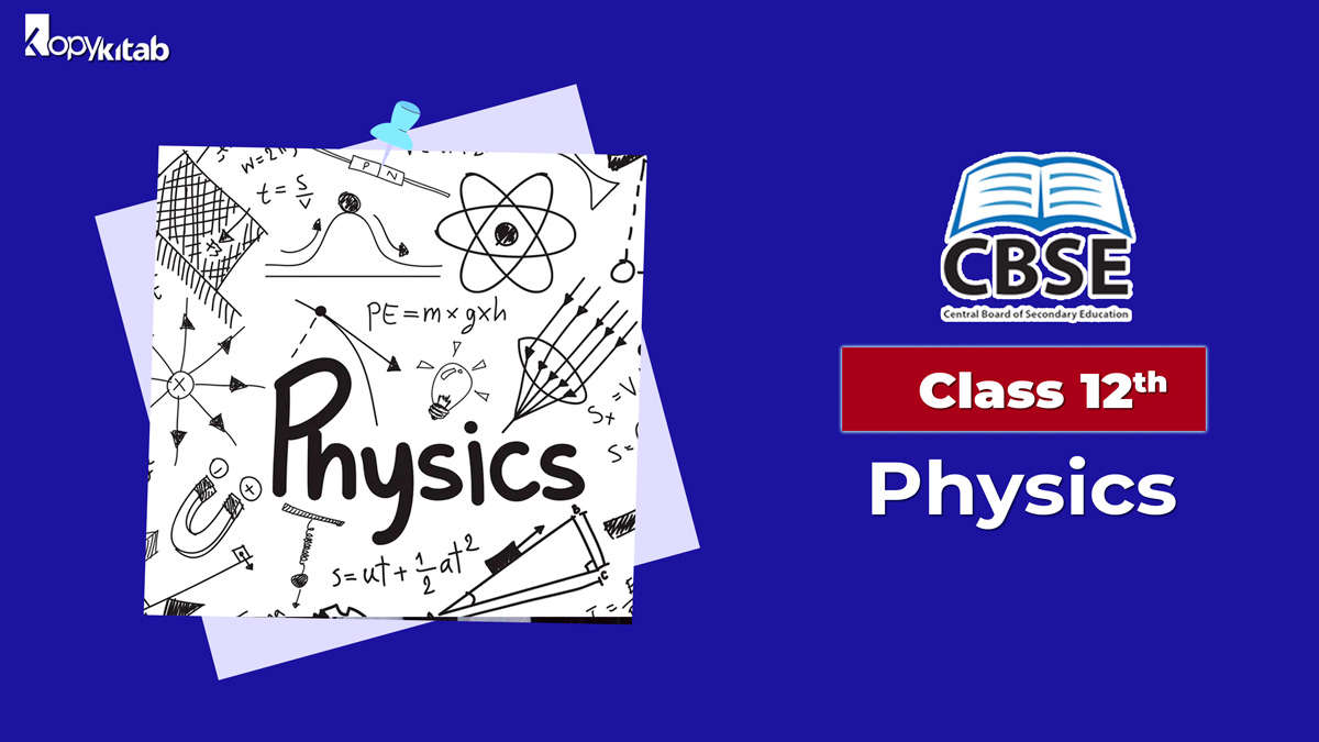 CBSE Class 12 Physics 2022 For Term 1 & Term 2 | Syllabus, Question Papers, Notes, & NCERT Solutions