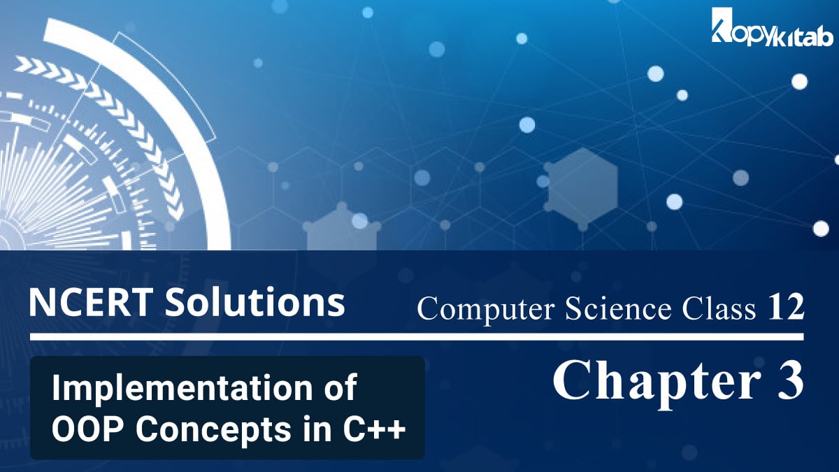 NCERT Solutions for Class 12 Computer Science Chapter 3 Implementation of OOP Concepts in C++