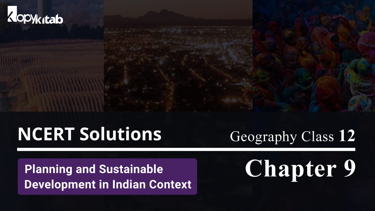 NCERT Solutions For Class 12 Geography Chapter 9 Planning and Sustainable Development in Indian Context