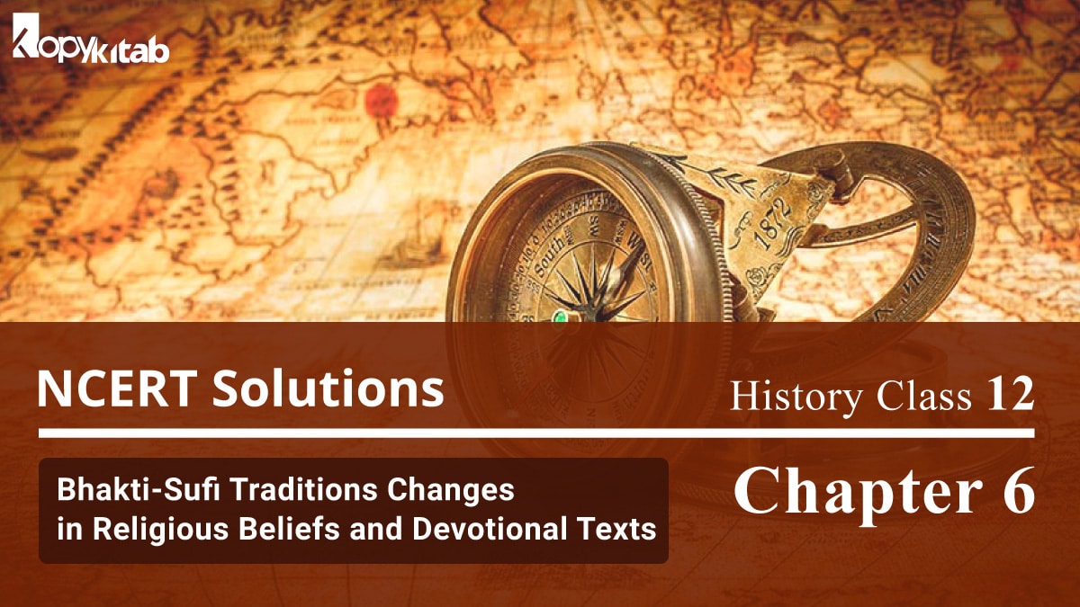 NCERT Solutions For Class 12 History Chapter 6 Bhakti-Sufi Traditions Changes in Religious Beliefs and Devotional Texts