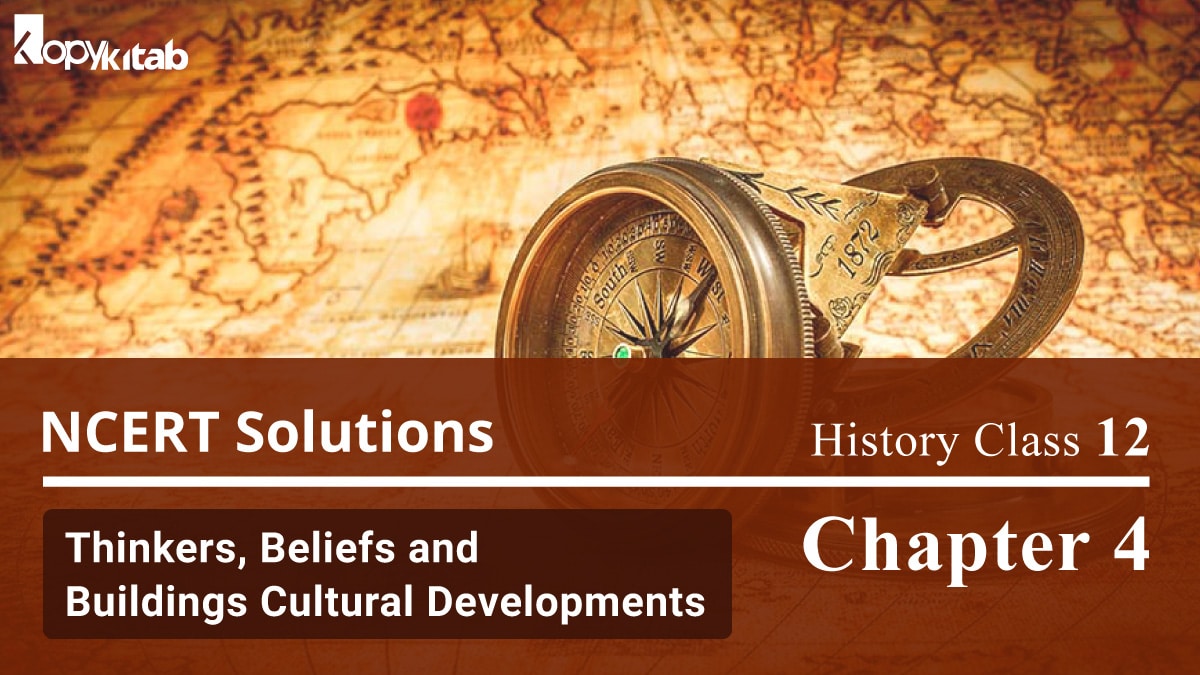 NCERT Solutions For Class 12 History Chapter 4 Thinkers, Beliefs and Buildings Cultural Developments