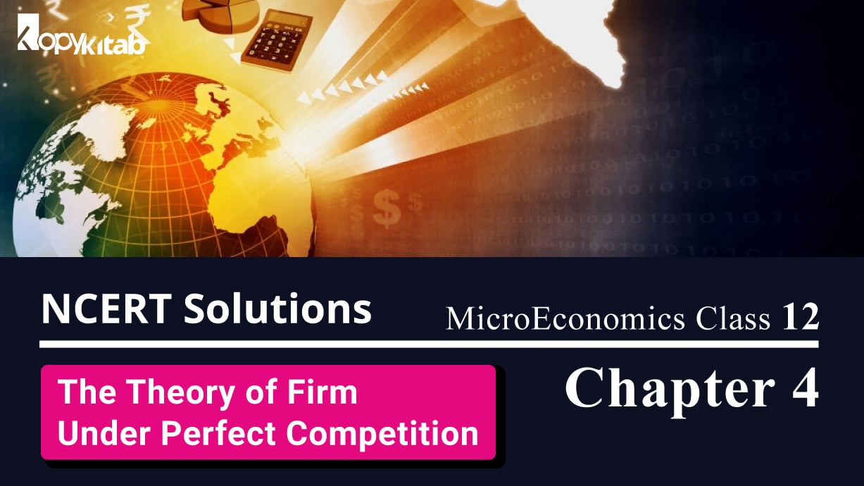 NCERT Solutions for Class 12 Micro Economics Chapter 4 The Theory of Firm Under Perfect Competition