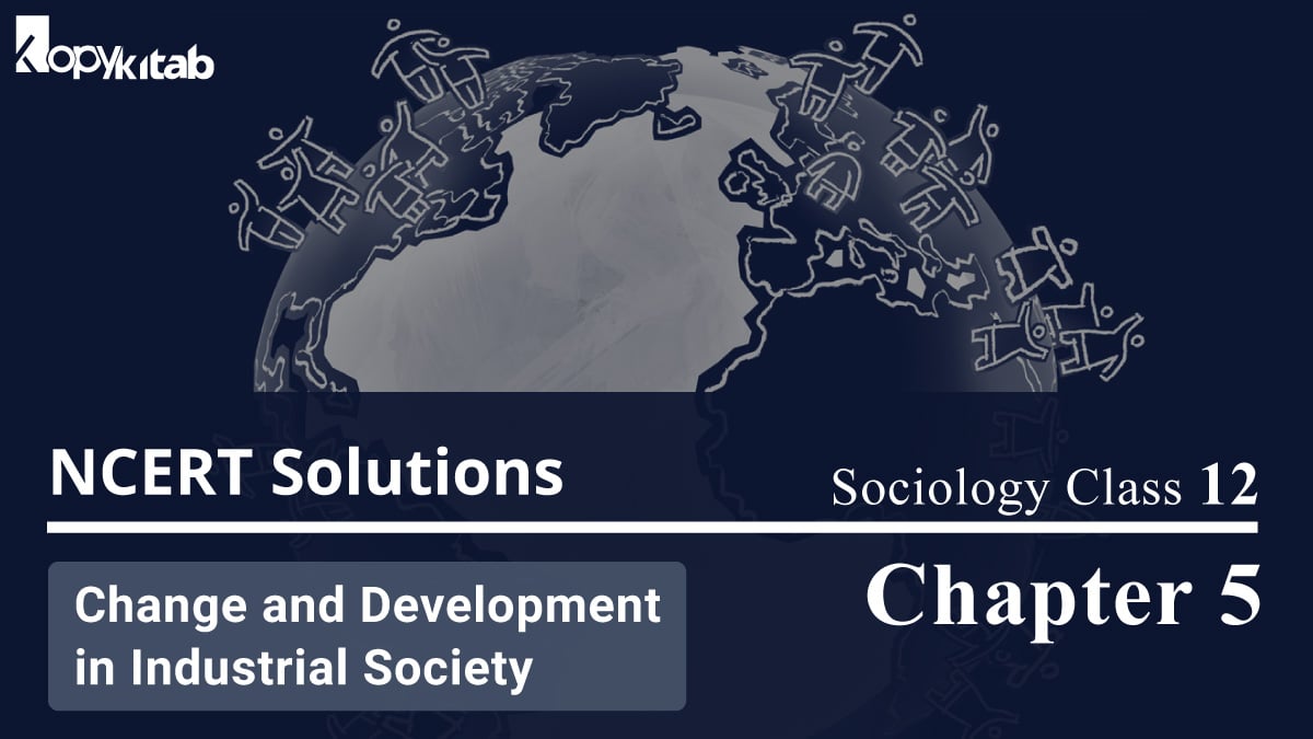 NCERT Solutions For Class 12 Sociology Chapter 5 Change and Development in Industrial Society