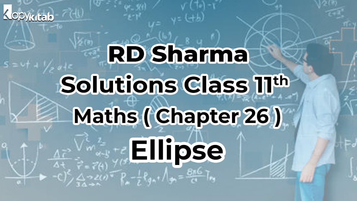 RD Sharma Solutions Class 11 Maths Chapter 26 – Ellipse (Update For 2021-22)