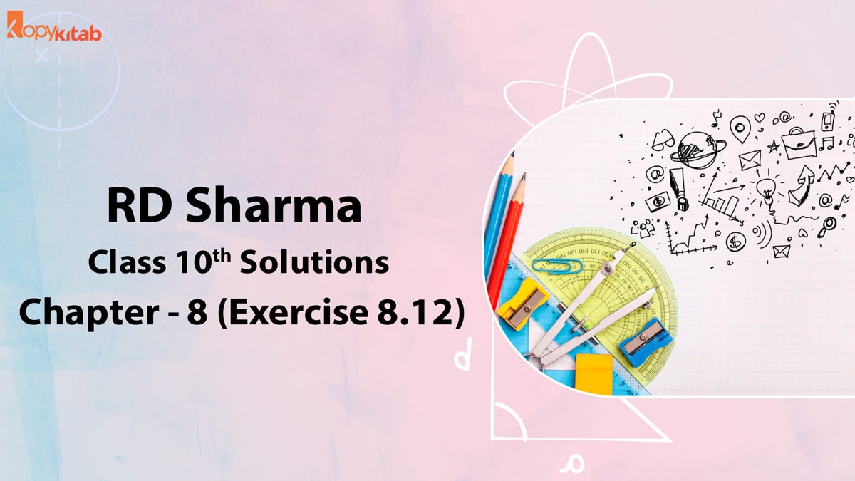 RD Sharma Class 10 Solutions Chapter 8 Quadratic Equations Exercise 8.12 (Updated for 2021-22)