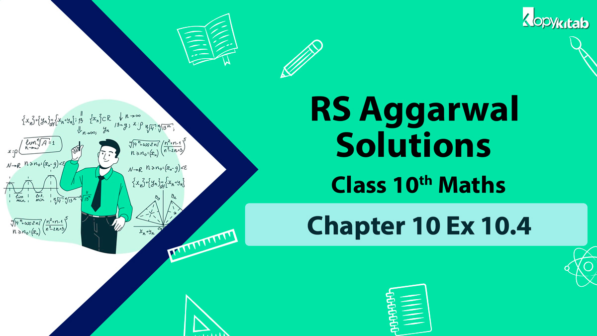 RS Aggarwal Solutions Class 10 Maths Chapter 10 Ex 10.4 (Updated For 2023)
