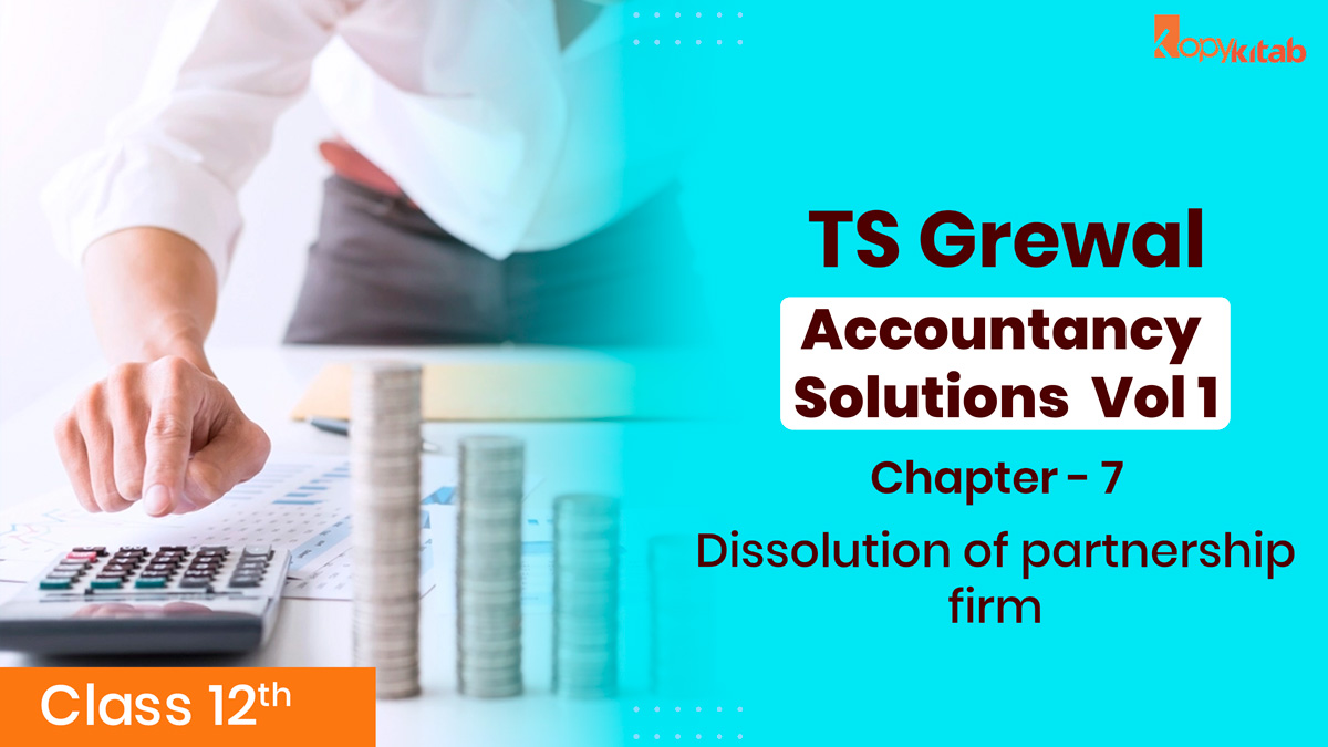 TS Grewal Class 12 Accountancy Solutions Vol 1 Chapter 7 - Dissolution of partnership firm