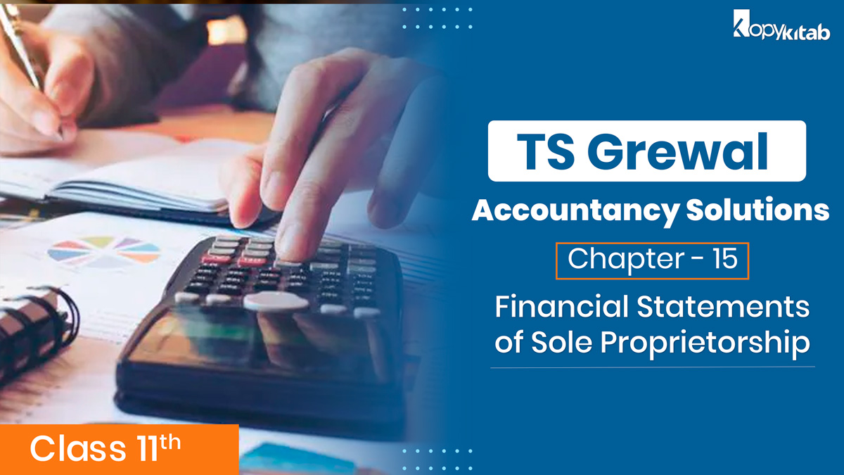 TS Grewal Class 11 Accountancy Solutions Chapter 15 – Financial Statements of Sole Proprietorship 2026