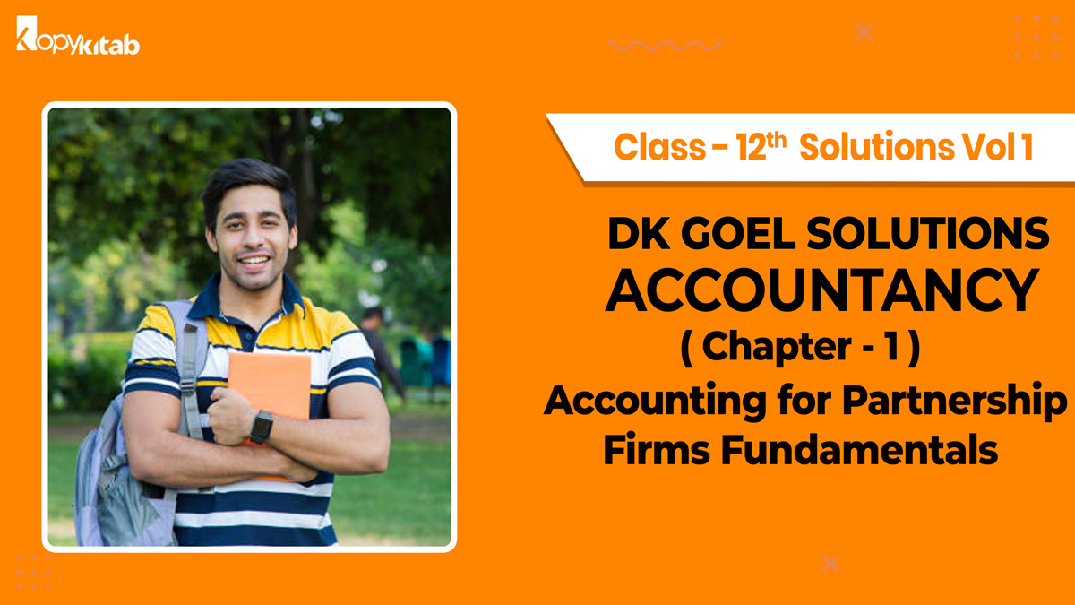 DK Goel Accountancy Solutions Class 12 Vol 1 Chapter 1 Accounting for Partnership Firms Fundamentals