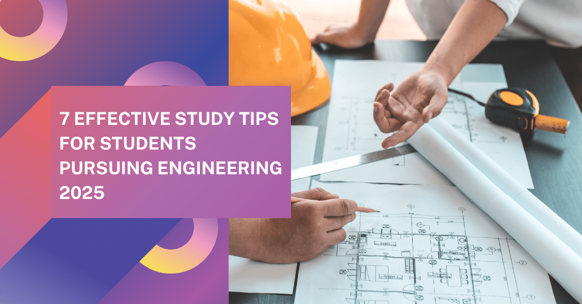 7 Effective Study Tips for Students Pursuing Engineering 2025
