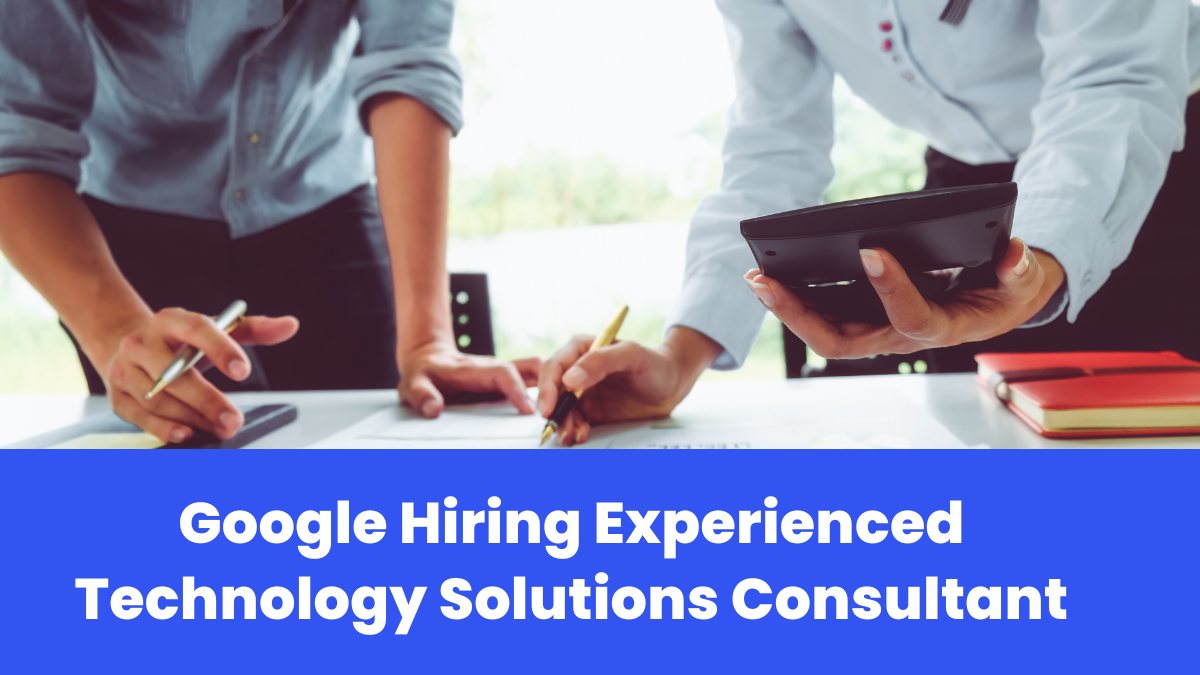 Google Hiring Experienced Technology Solutions Consultant - Check Complete Details